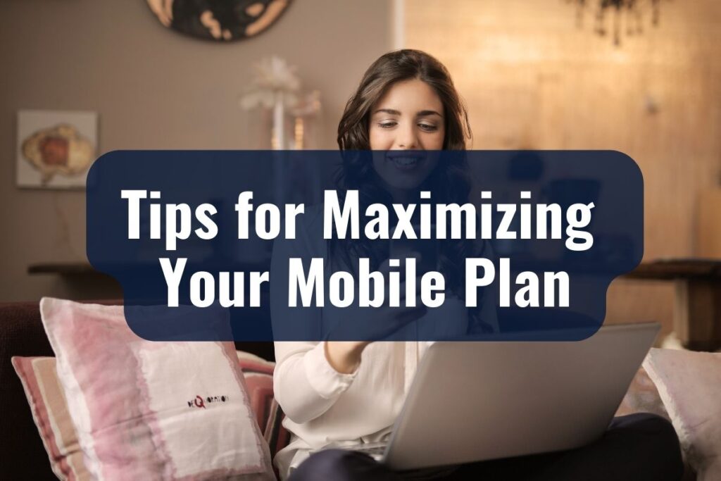 Tips for Maximizing Your Mobile Plan