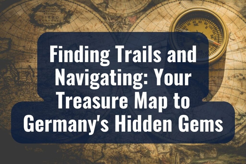 Finding Trails and Navigating: Your Treasure Map to Germany's Hidden Gems