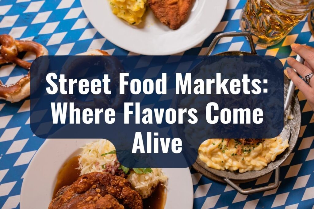 Street Food Markets: Where Flavors Come Alive